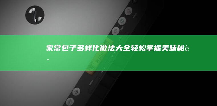 家常包子多样化做法大全：轻松掌握美味秘诀